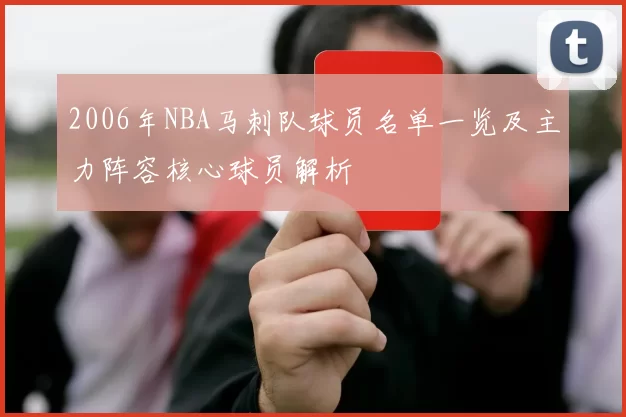 2006年NBA马刺队球员名单一览及主力阵容核心球员解析