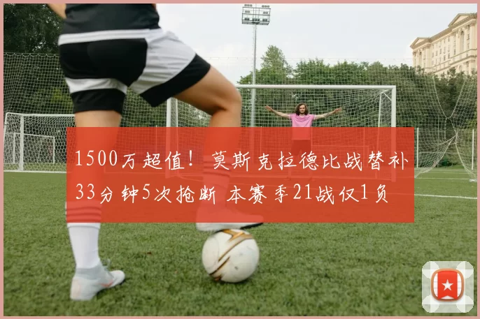 1500万超值！莫斯克拉德比战替补33分钟5次抢断 本赛季21战仅1负