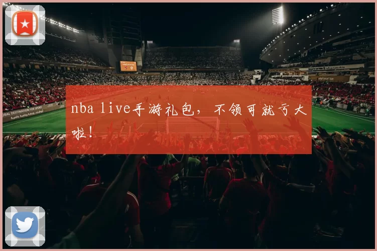nba live手游礼包，不领可就亏大啦！