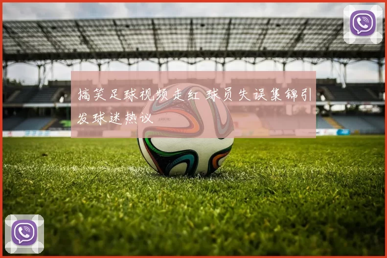 搞笑足球视频走红 球员失误集锦引发球迷热议