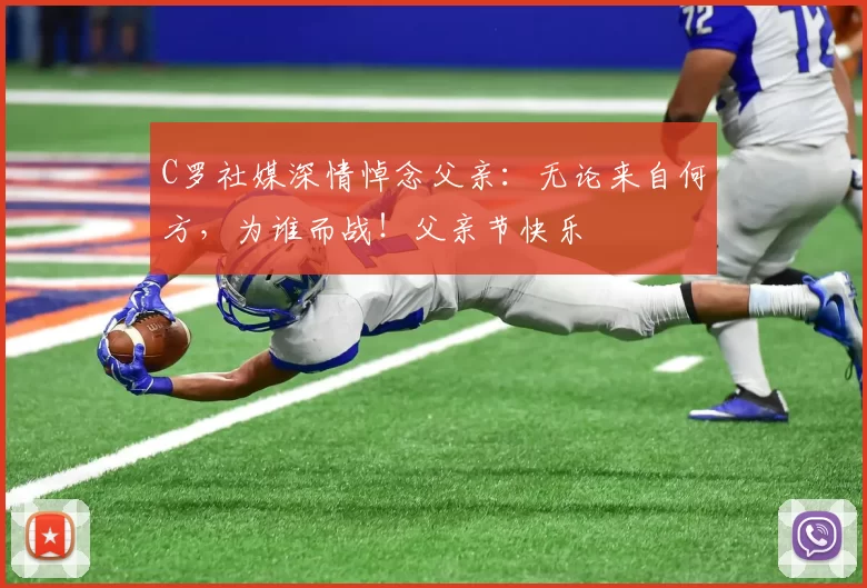 C罗社媒深情悼念父亲:无论来自何方,为谁而战!父亲节快乐️