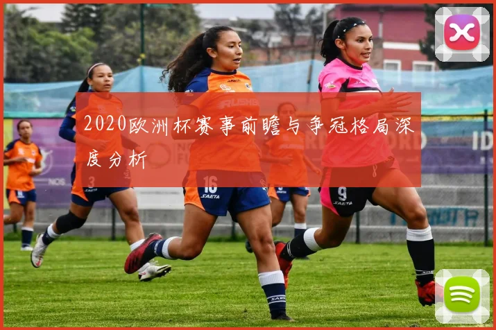 2020欧洲杯赛事前瞻与争冠格局深度分析