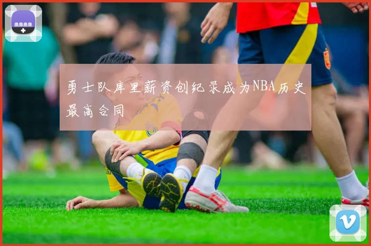 勇士队库里薪资创纪录成为NBA历史最高合同